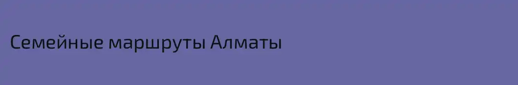 Семейные маршруты Алматы